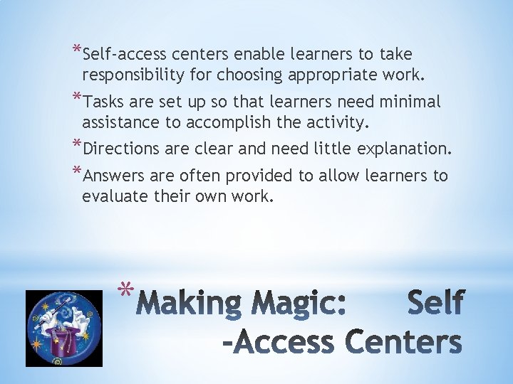 *Self-access centers enable learners to take responsibility for choosing appropriate work. *Tasks are set
