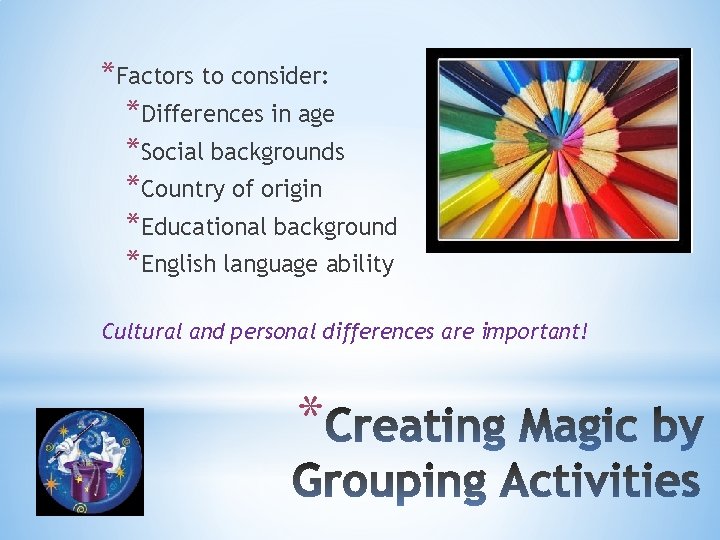 *Factors to consider: *Differences in age *Social backgrounds *Country of origin *Educational background *English