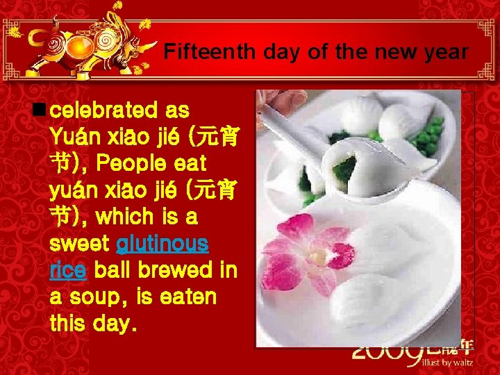 Fifteenth day of the new year n celebrated as Yuán xiāo jié (元宵 节),