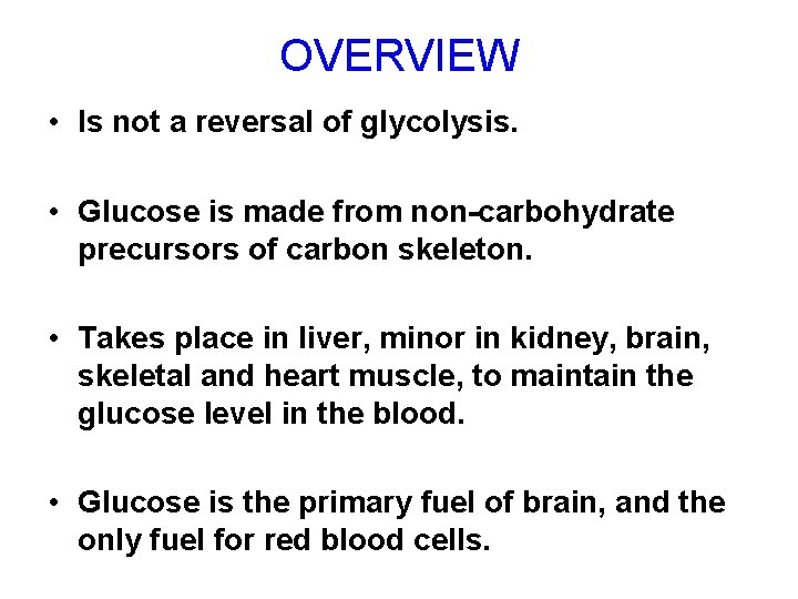 OVERVIEW • Is not a reversal of glycolysis. • Glucose is made from non-carbohydrate