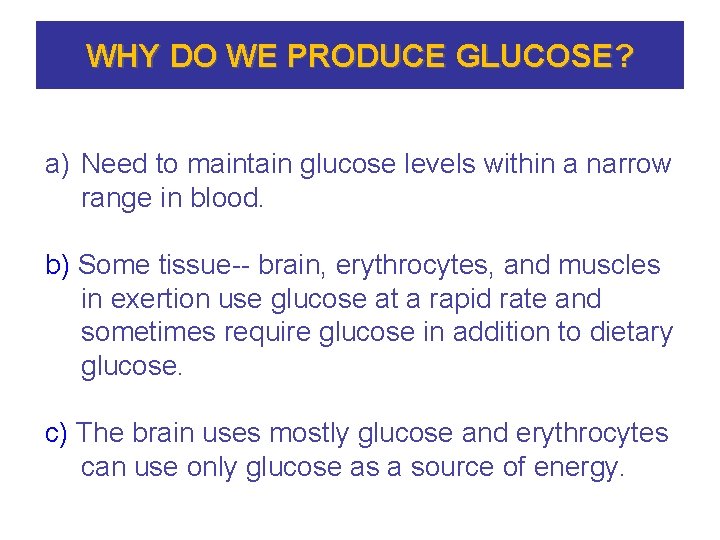 WHY DO WE PRODUCE GLUCOSE? a) Need to maintain glucose levels within a narrow