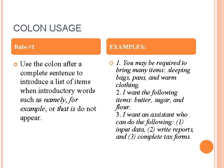 COLON USAGE Rule #1 Use the colon after a complete sentence to introduce a