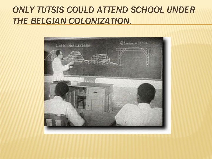 ONLY TUTSIS COULD ATTEND SCHOOL UNDER THE BELGIAN COLONIZATION. 