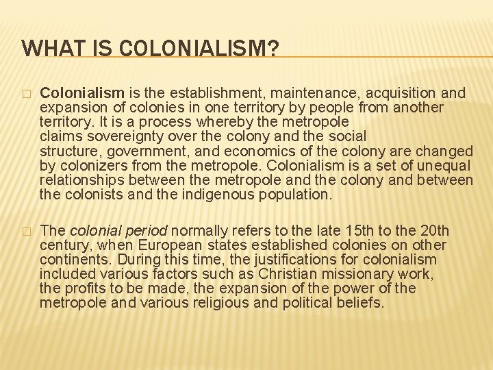 WHAT IS COLONIALISM? � Colonialism is the establishment, maintenance, acquisition and expansion of colonies