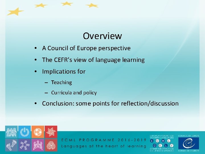 Overview • A Council of Europe perspective • The CEFR’s view of language learning