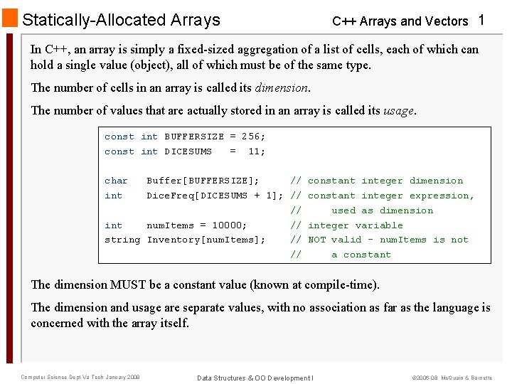 Statically-Allocated Arrays C++ Arrays and Vectors 1 In C++, an array is simply a