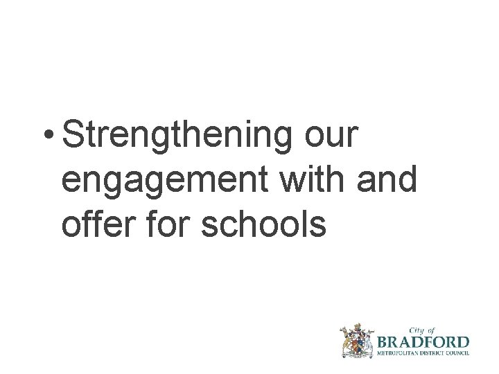  • Strengthening our engagement with and offer for schools 