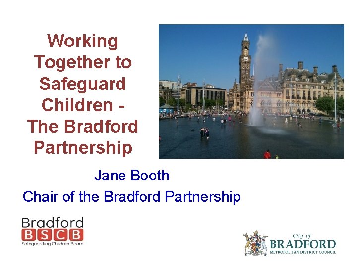 Working Together to Safeguard Children The Bradford Partnership Jane Booth Chair of the Bradford