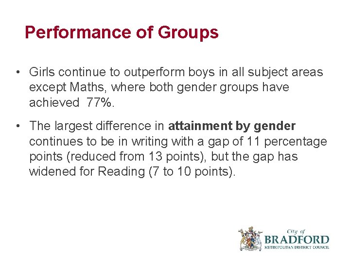 Performance of Groups • Girls continue to outperform boys in all subject areas except