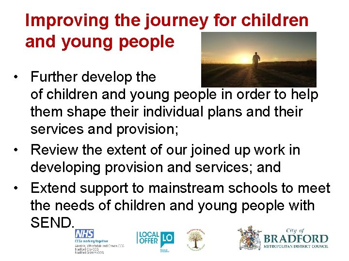 Improving the journey for children and young people • Further develop the voice of