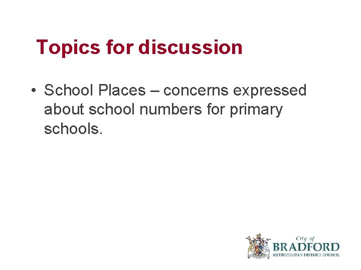  Topics for discussion • School Places – concerns expressed about school numbers for