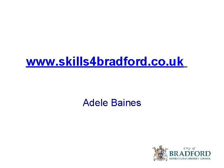 www. skills 4 bradford. co. uk Adele Baines 