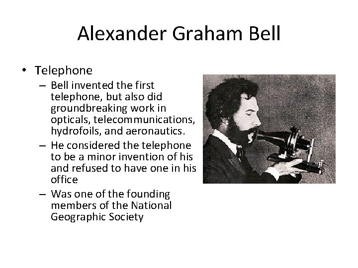 Alexander Graham Bell • Telephone – Bell invented the first telephone, but also did