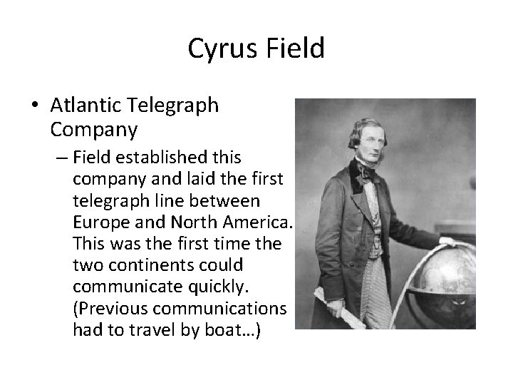 Cyrus Field • Atlantic Telegraph Company – Field established this company and laid the