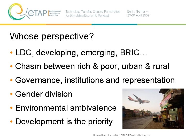 Whose perspective? • LDC, developing, emerging, BRIC… • Chasm between rich & poor, urban