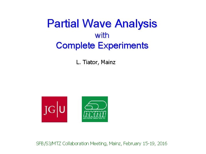 Partial Wave Analysis with Complete Experiments L. Tiator, Mainz SFB/S 3/MTZ Collaboration Meeting, Mainz,