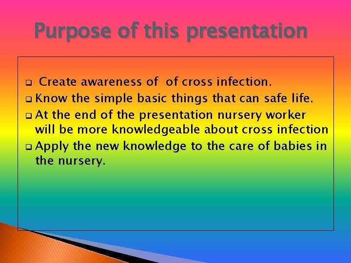 Purpose of this presentation Create awareness of of cross infection. q Know the simple