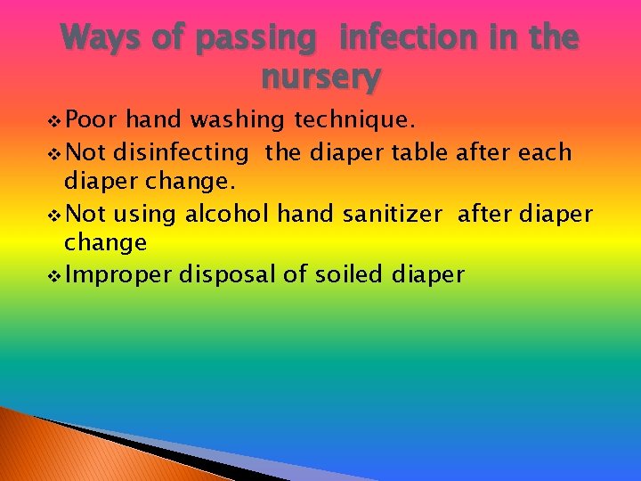 Ways of passing infection in the nursery v Poor hand washing technique. v Not