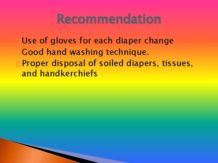 Recommendation � Use of gloves for each diaper change � Good hand washing technique.