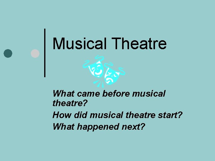 Musical Theatre What came before musical theatre? How did musical theatre start? What happened