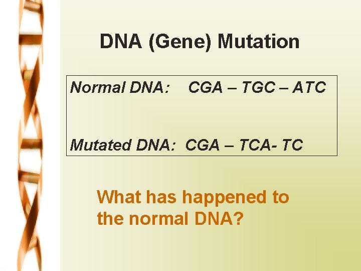 DNA (Gene) Mutation Normal DNA: CGA – TGC – ATC Mutated DNA: CGA –