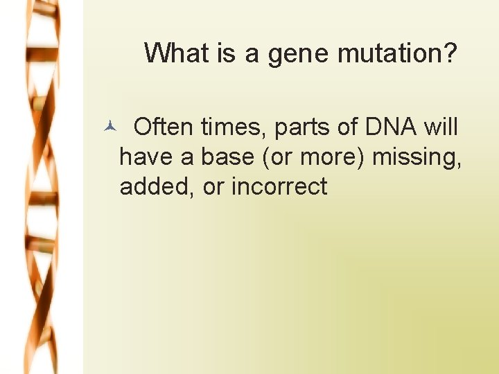 What is a gene mutation? © Often times, parts of DNA will have a