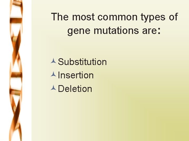 The most common types of gene mutations are: ©Substitution ©Insertion ©Deletion 