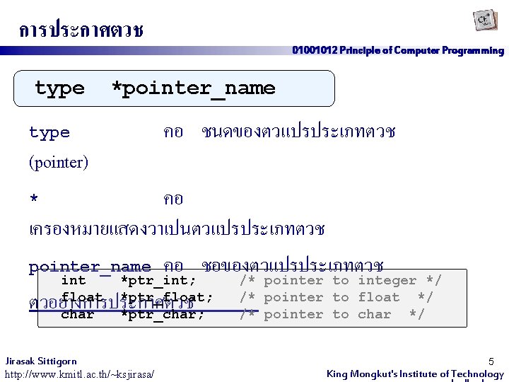 การประกาศตวช type 01001012 Principle of Computer Programming *pointer_name type (pointer) คอ ชนดของตวแปรประเภทตวช คอ เครองหมายแสดงวาเปนตวแปรประเภทตวช