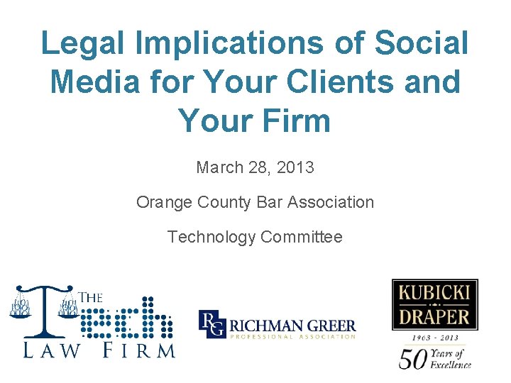 Legal Implications of Social Media for Your Clients and Your Firm March 28, 2013