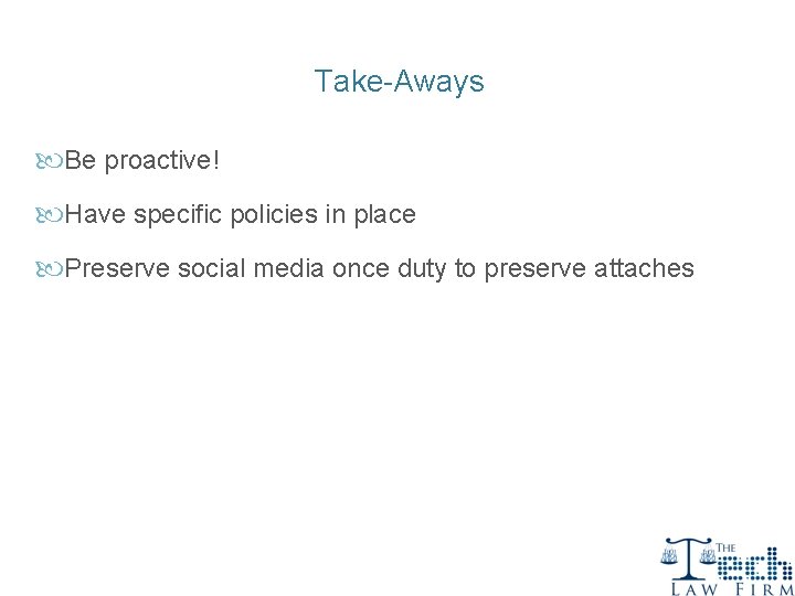 Take-Aways Be proactive! Have specific policies in place Preserve social media once duty to