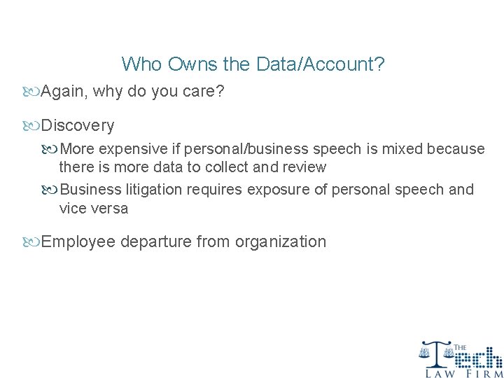 Who Owns the Data/Account? Again, why do you care? Discovery More expensive if personal/business