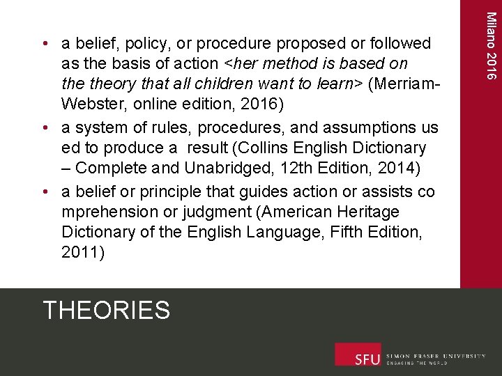 THEORIES Milano 2016 • a belief, policy, or procedure proposed or followed as the