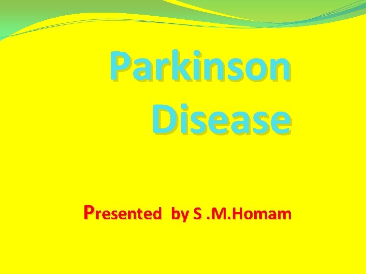Parkinson Disease Presented by S. M. Homam 