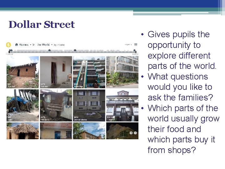 Dollar Street • Gives pupils the opportunity to explore different parts of the world.