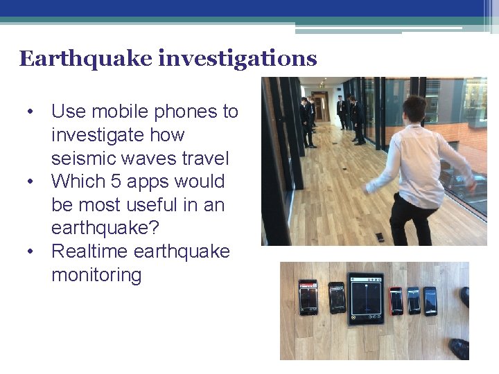 Earthquake investigations • Use mobile phones to investigate how seismic waves travel • Which