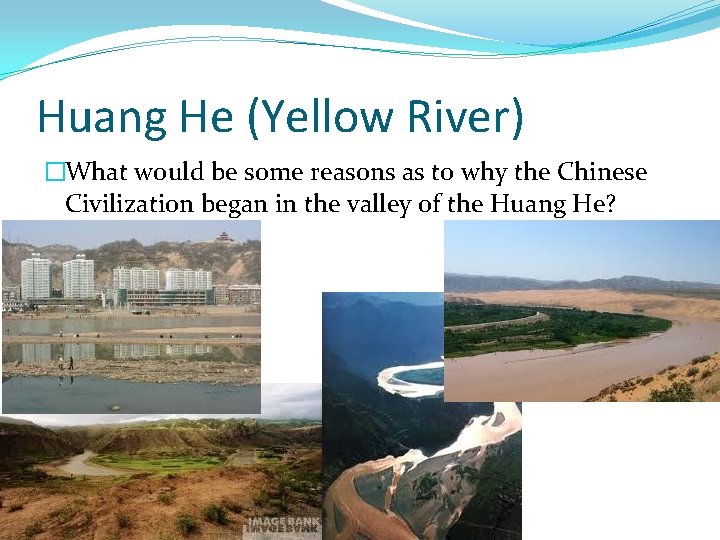 Huang He (Yellow River) �What would be some reasons as to why the Chinese