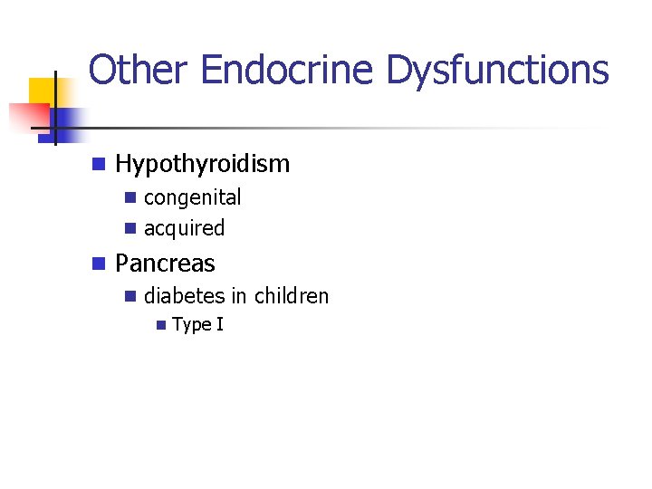 Other Endocrine Dysfunctions n Hypothyroidism n congenital n acquired n Pancreas n diabetes in