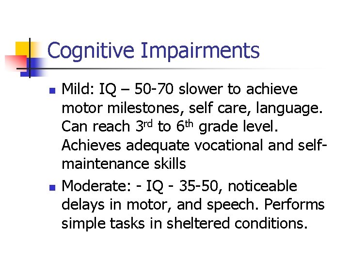 Cognitive Impairments n n Mild: IQ – 50 -70 slower to achieve motor milestones,