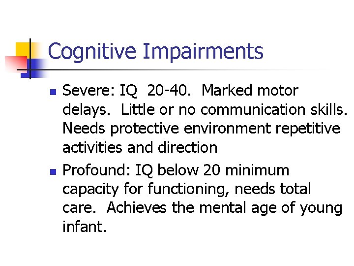Cognitive Impairments n n Severe: IQ 20 -40. Marked motor delays. Little or no