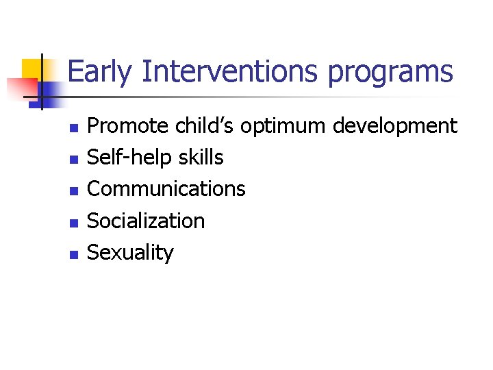 Early Interventions programs n n n Promote child’s optimum development Self-help skills Communications Socialization