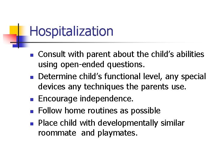 Hospitalization n n Consult with parent about the child’s abilities using open-ended questions. Determine