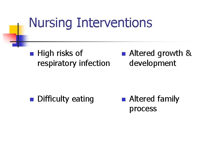 Nursing Interventions n High risks of respiratory infection n Altered growth & development n