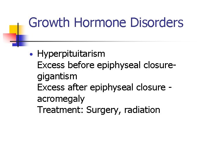 Growth Hormone Disorders • Hyperpituitarism Excess before epiphyseal closuregigantism Excess after epiphyseal closure acromegaly