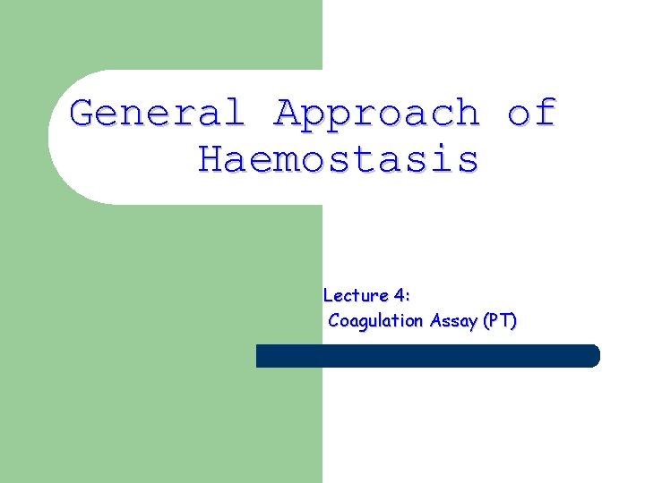 General Approach of Haemostasis Lecture 4: Coagulation Assay (PT) 