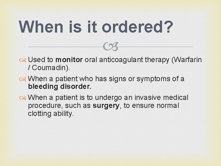 When is it ordered? Used to monitor oral anticoagulant therapy (Warfarin / Coumadin). When