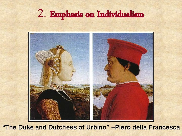 2. Emphasis on Individualism “The Duke and Dutchess of Urbino” –Piero della Francesca 