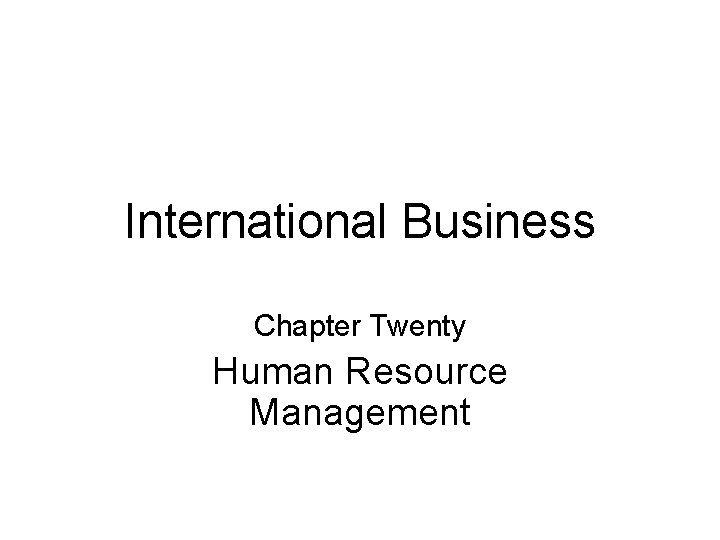 International Business Chapter Twenty Human Resource Management 