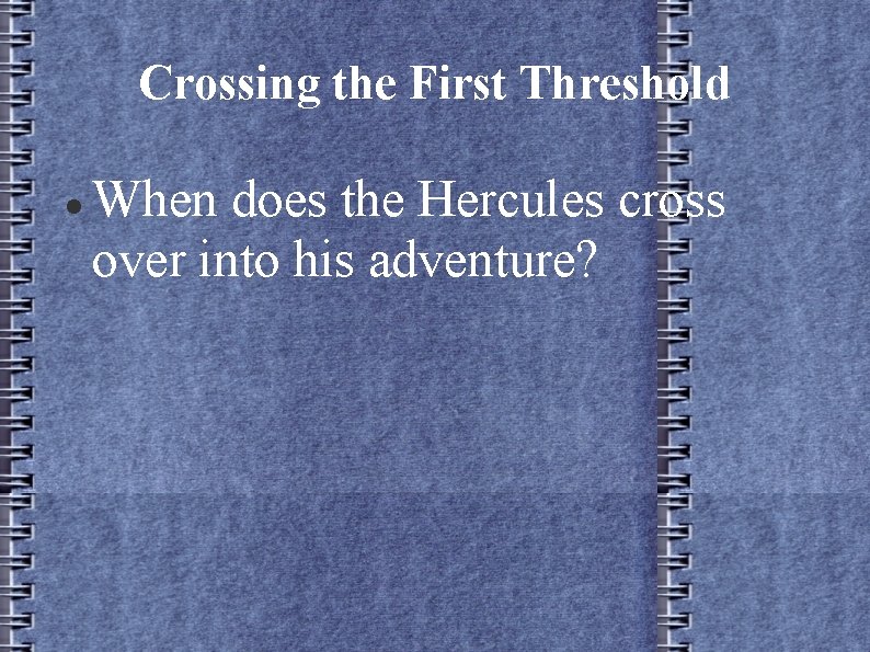 Crossing the First Threshold When does the Hercules cross over into his adventure? 