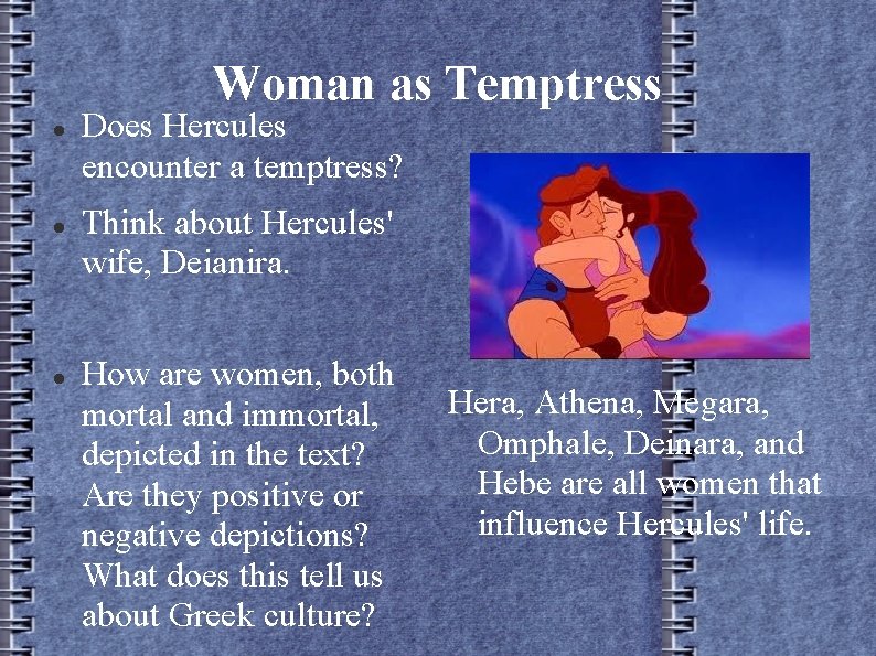 Woman as Temptress Does Hercules encounter a temptress? Think about Hercules' wife, Deianira. How