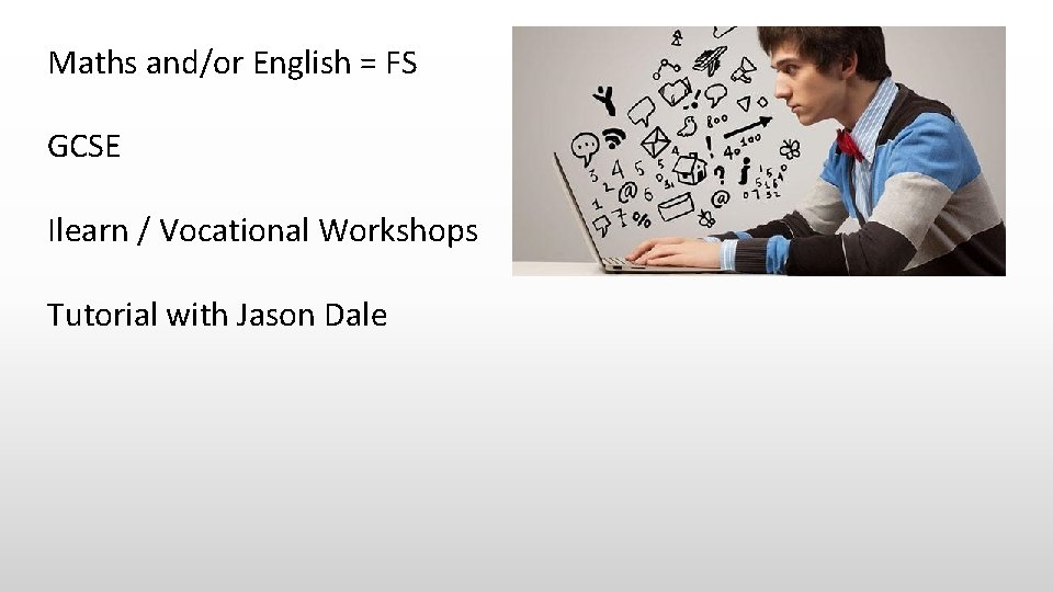 Maths and/or English = FS GCSE Ilearn / Vocational Workshops Tutorial with Jason Dale Maths and/or English = FS GCSE Ilearn / Vocational Workshops Tutorial with Jason Dale